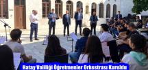 Hatay Valiliği Öğretmenler Orkestrası Kuruldu