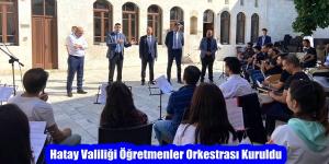 Hatay Valiliği Öğretmenler Orkestrası Kuruldu