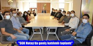 “SGK Hatay’da geniş katılımlı toplantı”