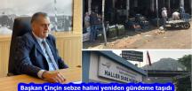 Başkan Çinçin sebze halini yeniden gündeme taşıdı