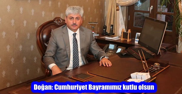 Doğan: Cumhuriyet Bayramımız kutlu olsun