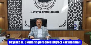 Bayrakdar: Okulların personel ihtiyacı karşılanmalı