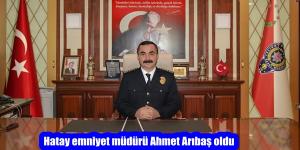 Hatay emniyet müdürü Ahmet Arıbaş oldu