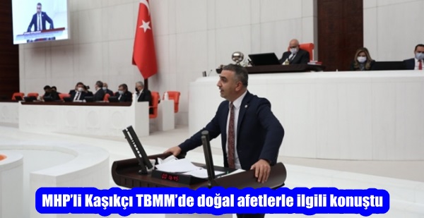 MHP’li Kaşıkçı TBMM’de doğal afetlerle ilgili konuştu