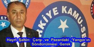 Şahin: Çarşı ve pazardaki yangının söndürülmesi gerek