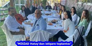 “MİSİAD Hatay’dan istişare toplantısı”