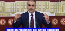 MHP’li Kaşıkçı: Enerji bağımlılığı milli güvenlik meselesidir