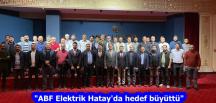 “ABF Elektrik Hatay’da hedef büyüttü”