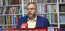 Çalışkan’dan belediye başkanlarına polemik eleştirisi