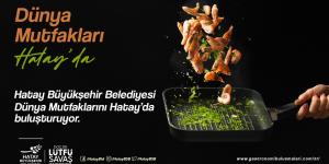 HBB dünya mutfaklarını Hatay’da buluşturuyor