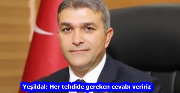 Yeşildal: Her tehdide gereken cevabı veririz