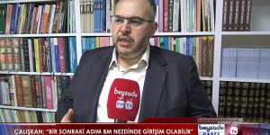 ÇALIŞKAN; “BİR SONRAKİ ADIM BM NEZDİNDE GİRİŞİM OLABİLİR”