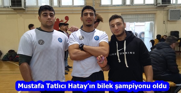 Mustafa Tatlıcı Hatay’ın bilek şampiyonu oldu