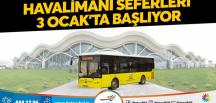 HAVALİMANI SEFERLERİ 3 OCAK’TA BAŞLIYOR