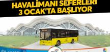 Havalimanı seferleri 3 Ocak’ta başlıyor