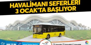 Havalimanı seferleri 3 Ocak’ta başlıyor