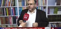 ÇALIŞKAN: “DERİN CHP SÜRECİ DİNAMİTLİYOR” 