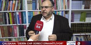 ÇALIŞKAN: “DERİN CHP SÜRECİ DİNAMİTLİYOR” 