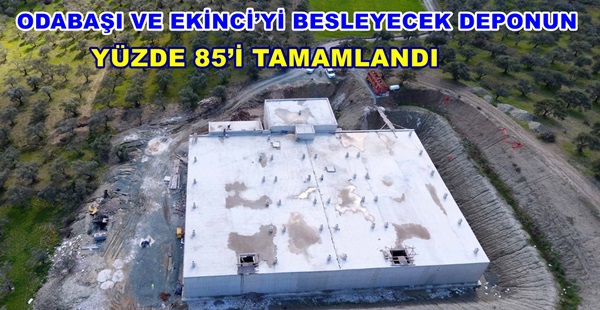 ODABAŞI VE EKİNCİ’Yİ BESLEYECEK DEPONUN YÜZDE 85’İ TAMAMLANDI