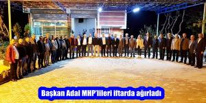 Başkan Adal MHP’lileri iftarda ağırladı