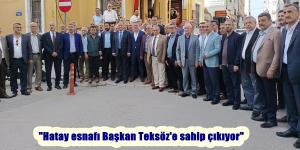 “Hatay esnafı Başkan Teksöz’e sahip çıkıyor”