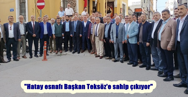 “Hatay esnafı Başkan Teksöz’e sahip çıkıyor”