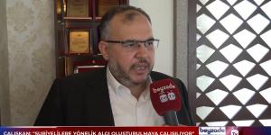 ÇALIŞKAN: “SURİYELİLERE YÖNELİK ALGI OLUŞTURULMAYA ÇALIŞILIYOR”