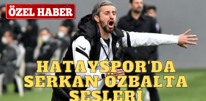 HATAYSPOR’DA SERKAN ÖZBALTA SESLERİ