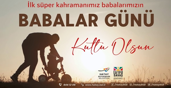 SAVAŞ: BABALARIMIZ, BU HAYATTAKİ İLK ÖĞRETMENİMİZDİR