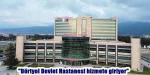 “Dörtyol Devlet Hastanesi hizmete giriyor”