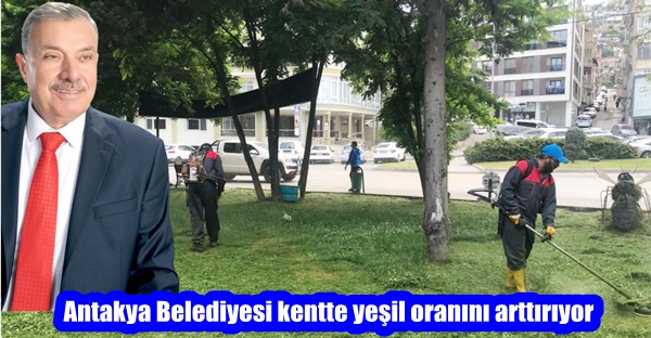 Antakya Belediyesi, park ve yeşil alanlarda çalışmalarına devam ediyor