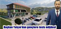 Başkan Yalçın’dan gençlere tesis müjdesi
