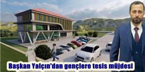 Başkan Yalçın’dan gençlere tesis müjdesi