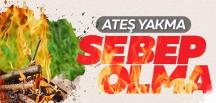 Ateş yakma, yangına sebep olma!