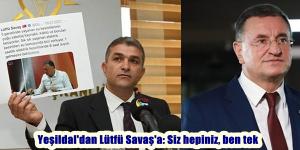 “Yeşildal’dan Lütfü Savaş’a: Siz hepiniz, ben tek”