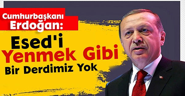 Bizim Esed’ı yenmek, yenmemek gibi bir derdimiz yok!