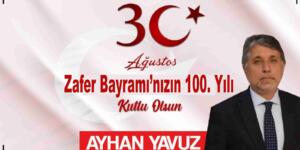 YAVUZ: “30 AĞUSTOS ZAFER BAYRAMIMIZIN 100. YILI KUTLU OLSUN”