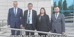 ÖNTÜRK: HATAY’I PİLOT İL YAPACAĞIZ