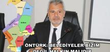 ÖNTÜRK: BELEDİYELER BİZİM DEĞİL HALKIN MALIDIR